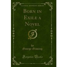 Born in Exile a Novel, Vol. 3 (Classic Reprint)