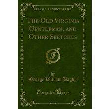 The Old Virginia Gentleman, and Other Sketches (Classic Reprint)
