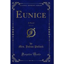 Eunice, Vol. 3 of 3: A Novel (Classic Reprint)