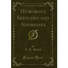 Humorous Sketches and Addresses (Classic Reprint)