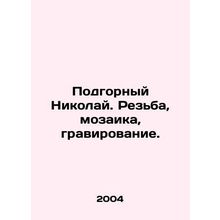 Podgorny Nikolai. Carving, mosaic, engraving. In Russian /Podgornyy Nikolay. Re