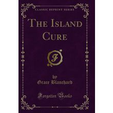 The Island Cure (Classic Reprint)