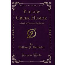 Yellow Creek Humor: A Book of Burtscher Drolleries (Classic Reprint)