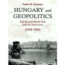 Hungary and Geopolitics - The Second World War and the Holocaust 1938-1945