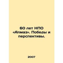 60 years of NGO Diamond. Victory and Prospects. In Russian /60 let NPO «Almaz»