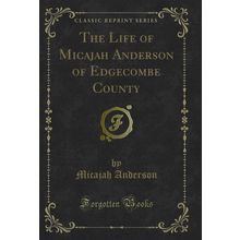 The Life of Micajah Anderson of Edgecombe County (Classic Reprint)