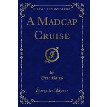 A Madcap Cruise (Classic Reprint)