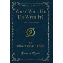What Will He Do With It?: Two Volumes in One (Classic Reprint)