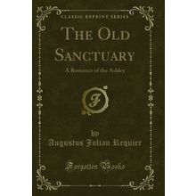 The Old Sanctuary: A Romance of the Ashley (Classic Reprint)