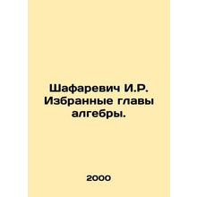 Shafarevich I.R. Selected chapters of algebra. In Russian /Shafarevich I.R. Iz