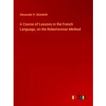 A Course of Lessons in the French Language, on the Robertsonian Method