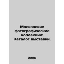 Moscow Photography Collections: Exhibition Catalogue. In Russian /Moskovskie f