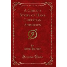 A Childs Story of Hans Christian Andersen (Classic Reprint)