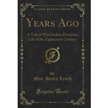 Years Ago: A Tale of West Indian Domestic Life of the Eighteenth Century