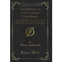 The History of Little Goody Two-Shoes: Otherwise Called Mrs. Margery Two-Shoes