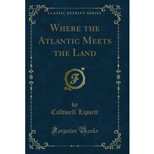 Where the Atlantic Meets the Land (Classic Reprint)