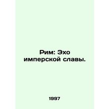 Rome: An echo of imperial glory. In Russian /Rim: Ekho imperskoy slavy.