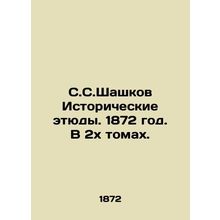 S.S.Shashkov Historical sketches. 1872. In two volumes./S.S.Shashkov Istoriches
