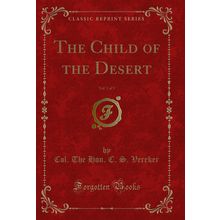 The Child of the Desert, Vol. 1 of 3 (Classic Reprint)