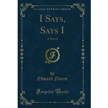 I Says, Says I: A Novel (Classic Reprint)