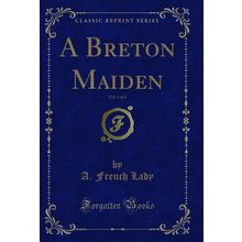 A Breton Maiden, Vol. 3 of 3 (Classic Reprint)