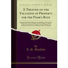 A Treatise on the Valuation of Property for the Poor's Rate (Classic Reprint)