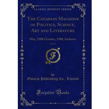 The Canadian Magazine of Politics, Science, Art and Literature, Vol. 31