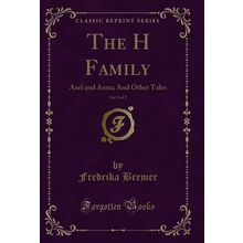 The H Family, Vol. 1 of 2: Axel and Anna; And Other Tales (Classic Reprint)