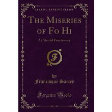 The Miseries of Fo Hi: A Celestial Functionary (Classic Reprint)