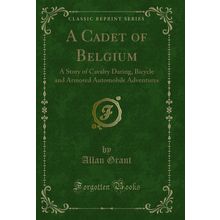 A Cadet of Belgium: A Story of Cavalry Daring (Classic Reprint)