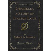 Graziella a Story of Italian Love (Classic Reprint)