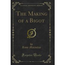 The Making of a Bigot (Classic Reprint)
