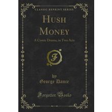 Hush Money: A Comic Drama, in Two Acts (Classic Reprint)