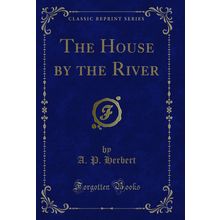 The House by the River (Classic Reprint)