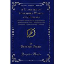 A Glossary of Yorkshire Words and Phrases (Classic Reprint)