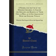 A Primer, for the Use of the Mohawk Children, to Acquire the Spelling and