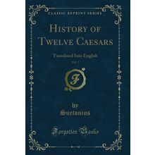 History of Twelve Caesars, Vol. 2: Translated Into English (Classic Reprint)