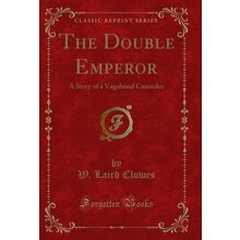 The Double Emperor: A Story of a Vagabond Cunarder (Classic Reprint)
