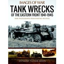 Tank Wrecks of the Eastern Front 1941-1945 - Anthony Tucker-Jones
