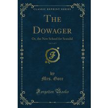 The Dowager, Vol. 3 of 3: Or, the New School for Scandal (Classic Reprint)