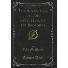 The Adventures of Tom Stapleton, or 202 Broadway (Classic Reprint)