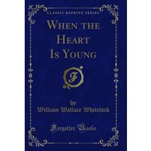 When the Heart Is Young (Classic Reprint)