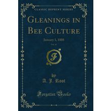 Gleanings in Bee Culture, Vol. 16: January 1, 1888 (Classic Reprint)
