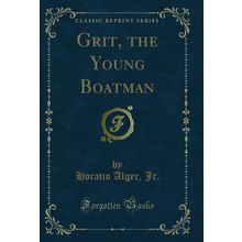 Grit, the Young Boatman (Classic Reprint)