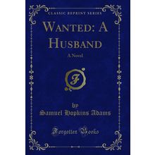 Wanted: A Husband: A Novel (Classic Reprint)