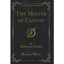 The Master of Caxton (Classic Reprint)