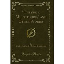 "They're a Multitoode," and Other Stories (Classic Reprint)"