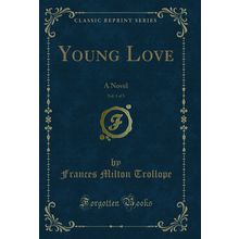 Young Love, Vol. 1 of 3: A Novel (Classic Reprint)