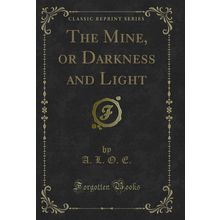 The Mine, or Darkness and Light (Classic Reprint)