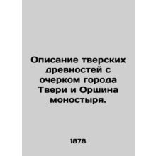 Description of Tver antiquities with an outline of the city of Tver and Orshin m